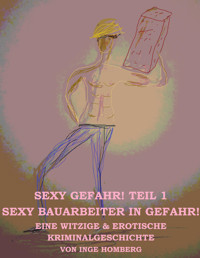 SEXY GEFAHR, TEIL 1! SEXY BAUARBEITER IN GEFAHR! - Inge Homberg - E-Book