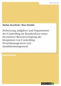 Zielsetzung, Aufgaben und Organisation des Controlling im Krankenhaus unter besonderer Berücksichtigung der Integration von Controlling, Prozeßmanagement und Qualitätsmanagement - Stefan Gronholz - E-Book
