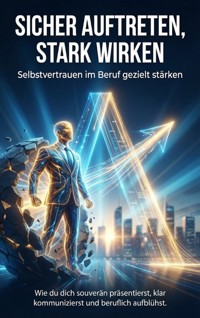 Sicher auftreten, stark wirken: Selbstvertrauen im Beruf gezielt stärken - Janine Lorenz - E-Book