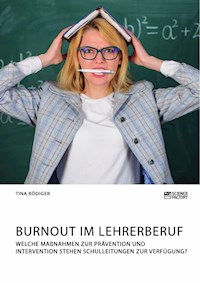 Burnout im Lehrerberuf. Welche Maßnahmen zur Prävention und Intervention stehen Schulleitungen zur Verfügung? - Tina Rödiger - E-Book