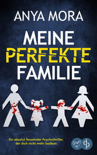 Meine perfekte Familie | Ein absolut fesselnder Psychothriller, der dich nicht mehr loslässt - Anya Mora - E-Book