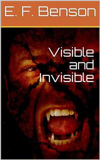 Visible and Invisible - E. F. Benson - E-Book