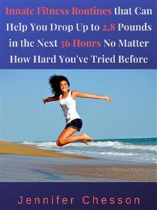 Innate Fitness Routines That Can Help You Drop Up to 2.8 Pounds in the Next 36 Hours No Matter How Hard You’ve Tried Before - Jennifer Chesson - E-Book
