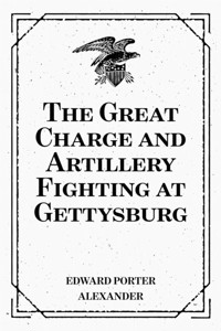 The Great Charge and Artillery Fighting at Gettysburg - Edward Porter Alexander - E-Book