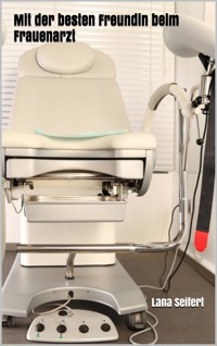 Mit der besten Freundin beim Frauenarzt - Lana Seifert - E-Book