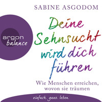Deine Sehnsucht wird dich führen - Wie Menschen erreichen, wovon sie träumen (Autorinnenlesung) - Sabine Asgodom - Hörbuch