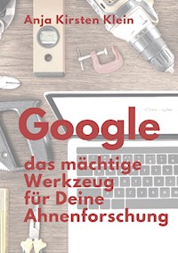 Google - das mächtige Werkzeug für Deine Ahnenforschung - Anja Kirsten Klein - E-Book