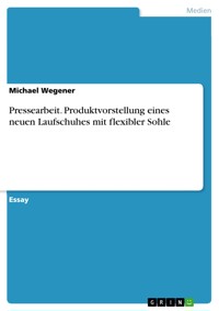Pressearbeit. Produktvorstellung eines neuen Laufschuhes mit flexibler Sohle - Michael Wegener - E-Book