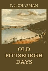 Old Pittsburgh Days - Thomas Jefferson Chapman - E-Book