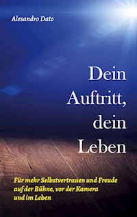 Dein Auftritt, dein Leben - Alesandro Dato - E-Book