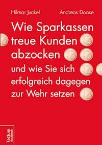 Wie Sparkassen treue Kunden abzocken und wie Sie sich erfolgreich dagegen zur Wehr setzen - Hilmar Juckel - E-Book