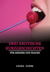 Drei Erotische Kurzgeschichten für Männer und Frauen - Leona Diehl - E-Book