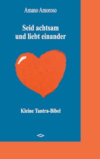 Seid achtsam und liebt einander - Amano Amoroso - E-Book