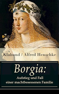 Borgia: Aufstieg und Fall einer machtbesessenen Familie - Alfred Klabund / Henschke - E-Book