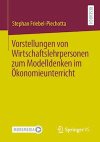 Vorstellungen von Wirtschaftslehrpersonen zum Modelldenken im Ökonomieunterricht - Stephan Friebel-Piechotta - E-Book