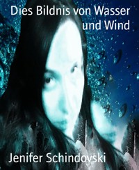 Dies Bildnis von Wasser und Wind - Jenifer Schindovski - kostenlos E-Book
