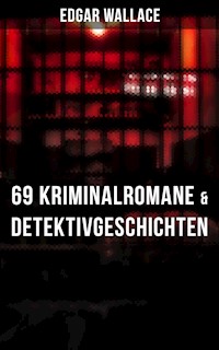 Edgar Wallace: 69 Kriminalromane & Detektivgeschichten in einem Band - Edgar Wallace - E-Book