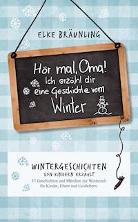 Hör mal, Oma! Ich erzähle Dir eine Geschichte vom Winter - Elke Bräunling - E-Book