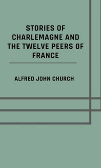 Stories of Charlemagne and the twelve Peers of France - Alfred John Church - E-Book
