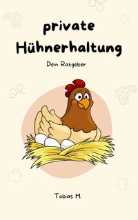 Private Hühnerhaltung - dein Ratgeber - Tobias Hopfmüller - E-Book