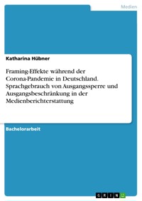 Framing-Effekte während der Corona-Pandemie in Deutschland. Sprachgebrauch von Ausgangssperre und Ausgangsbeschränkung in der Medienberichterstattung - Katharina Hübner - E-Book