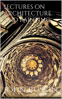 Lectures on Architecture and Painting - John Ruskin - E-Book