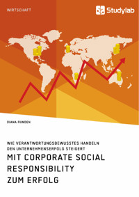 Mit Corporate Social Responsibility zum Erfolg. Wie verantwortungsbewusstes Handeln den Unternehmenserfolg steigert - Diana Runden - E-Book