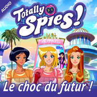 Le choc du futur ! - Totally Spies! - Hörbuch