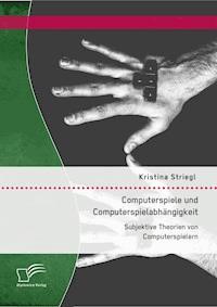 Computerspiele und Computerspielabhängigkeit: Subjektive Theorien von Computerspielern - Kristina Striegl - E-Book