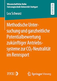 Methodische Untersuchung und ganzheitliche Potentialbewertung zukünftiger Antriebssysteme zur CO2-Neutralität im Rennsport - Lea Schwarz - E-Book
