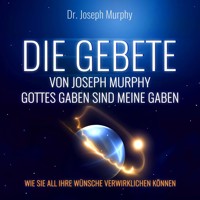 Die Gebete von Joseph Murphy - Gottes Gaben sind meine Gaben - Wie Sie all Ihre Wünsche verwirklichen können (Ungekürzt) - Dr. Joseph Murphy - Hörbuch