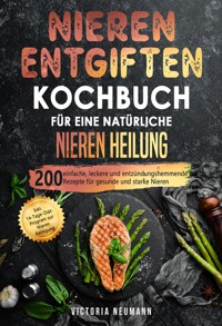 Nieren entgiften Kochbuch für eine natürliche Nieren Heilung - Victoria Neumann - E-Book