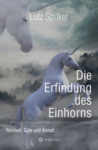Die Erfindung des Einhorns - Lutz Spilker - E-Book