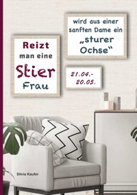 Reizt man eine Stier Frau, wird aus einer sanften Dame ein sturer Ochse - Silvia Kaufer - E-Book