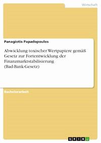 Abwicklung toxischer Wertpapiere gemäß Gesetz zur Fortentwicklung der Finanzmarktstabilisierung (Bad-Bank-Gesetz) - Panagiotis Papadopoulos - E-Book