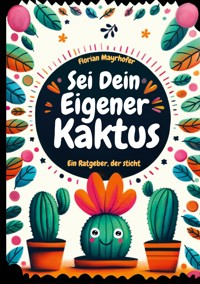 Sei dein eigener Kaktus - Florian Mayrhofer - E-Book