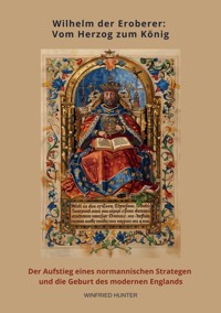 Wilhelm der Eroberer: Vom Herzog zum König - Wilfried Hunter - E-Book