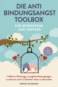 Die Anti Bindungsangst Toolbox für Betroffene und Partner: 7 effektive Werkzeuge, um jegliche Bindungsängste zu erkennen und in 3 Schritten sicher zu überwinden - inkl. Workbook & 30-Tage-Challenge - Monika Oltmanns - E-Book