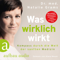 Was wirklich wirkt - Kompass durch die Welt der sanften Medizin - Dr. Med. Natalie Grams - Hörbuch