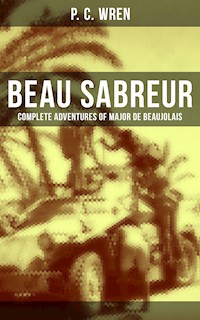 Beau Sabreur - Complete Adventures of Major De Beaujolais - P. C. Wren - E-Book