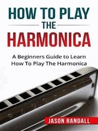 How to Play the Harmonica - Jason Randall - E-Book