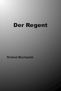 Der Regent - Roland Bochynek - E-Book