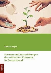 Formen und Auswirkungen des ethischen Konsums in Deutschland - Andreas Reger - E-Book