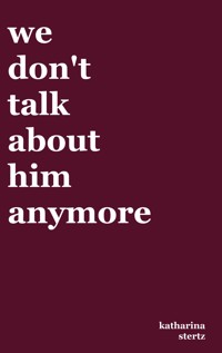 we don't talk about him anymore - Katharina Stertz - E-Book