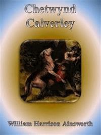 Chetwynd Calverley - William Harrison Ainsworth - E-Book