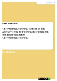 Unternehmensführung. Motivation und Anreizsysteme als Führungsinstrumente in der gesamtheitlichen Unternehmensführung - Sven Schneider - E-Book