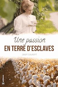 Une passion en terre d'esclaves - Jean Laurent - E-Book