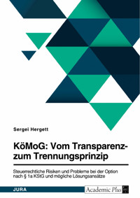 KöMoG: Vom Transparenz- zum Trennungsprinzip. Steuerrechtliche Risiken und Probleme bei der Option nach § 1a KStG und mögliche Lösungsansätze - Sergei Hergett - E-Book