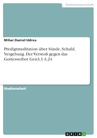 Predigtmeditation über Sünde, Schuld, Vergebung. Der Verstoß gegen das Gottesverbot Gen3,1-3,24 - Mihai Daniel Udrea - E-Book