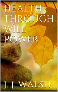 Health Through Will Power - James J. Walsh - E-Book